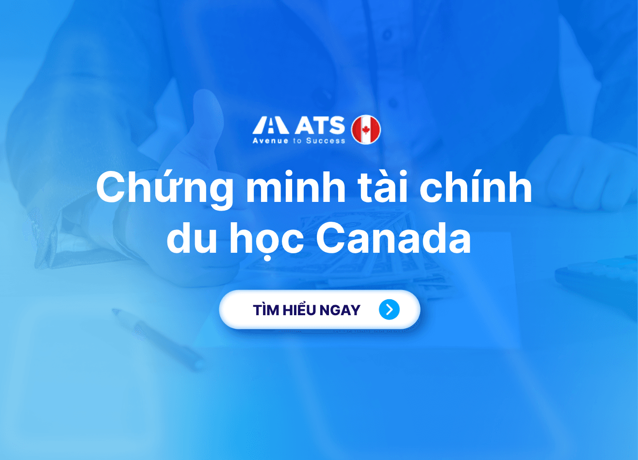 Chứng minh tài chính du học Canada: Cần bao nhiêu tiền và chuẩn bị giấy tờ gì?